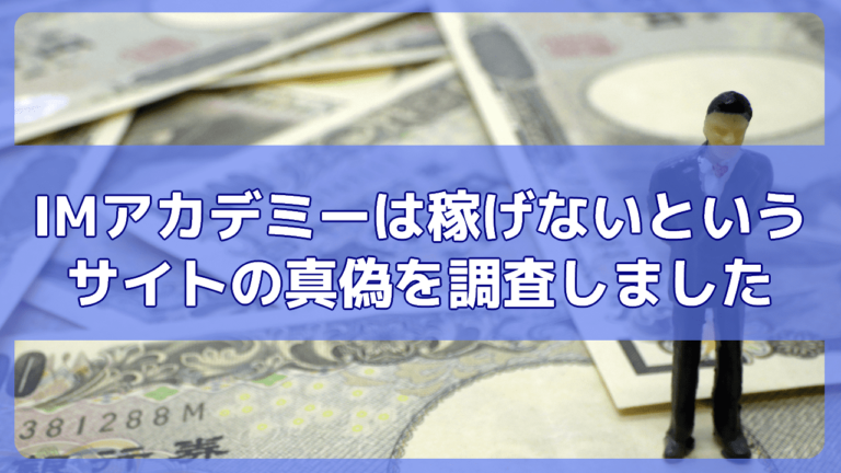 IMアカデミーは稼げないというサイトの真偽を調査しました